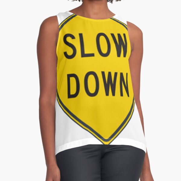 Slow Down, Traffic Sign, #SlowDown, #Slow, #Down, #TrafficSign,  #Traffic, #Sign, #danger, #safety, #road, #advice, #caveat, #symbol, #attention, #care Sleeveless Top
