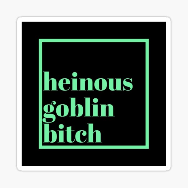 heinous goblin bitch Sticker