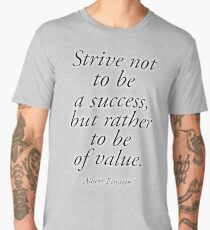 EINSTEIN, Strive not to be a success, but rather to be of value. Albert Einstein Men's Premium T-Shirt