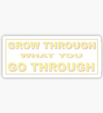 Grow through what you go through. Sticker