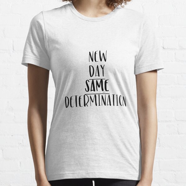 New Day Same Determination Essential T-Shirt