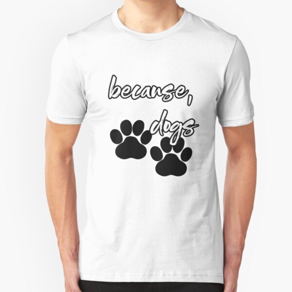 because, dogs Slim Fit T-Shirt