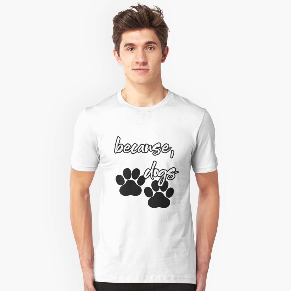 because, dogs Slim Fit T-Shirt