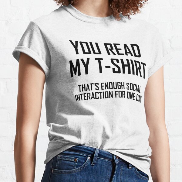 Item preview, You Read My T-Shirt, That’s Enough Social Interaction For One Day designed and sold by the-elements.