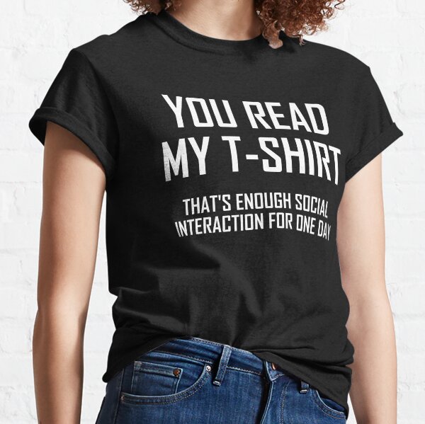 Item preview, You Read My T-Shirt, That’s Enough Social Interaction For One Day designed and sold by the-elements.