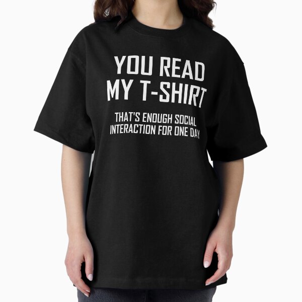 Item preview, You Read My T-Shirt, That’s Enough Social Interaction For One Day designed and sold by the-elements.