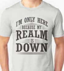 I'm only here because my realm is down Unisex T-Shirt