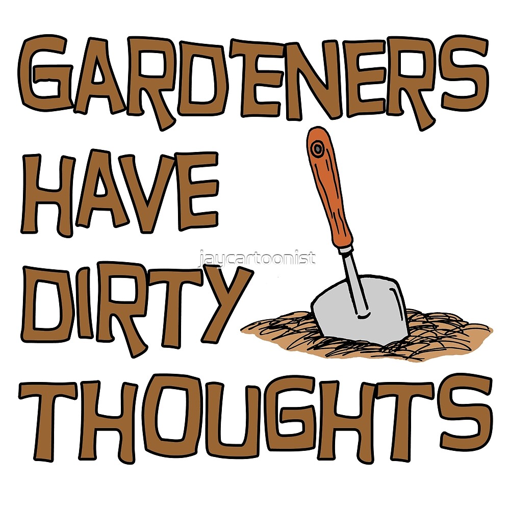 "Gardeners Have Dirty Thoughts Gardening Humor" by jaycartoonist