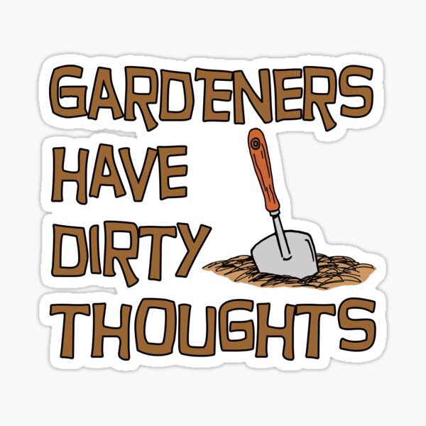 Gardeners Have Dirty Thoughts Gardening Humor