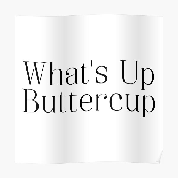 what-s-up-buttercup-cute-rhyming-quote-in-black-and-white-poster-by