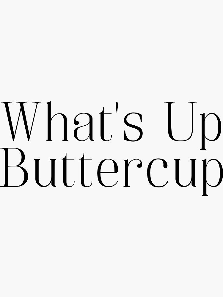 whats up buttercup