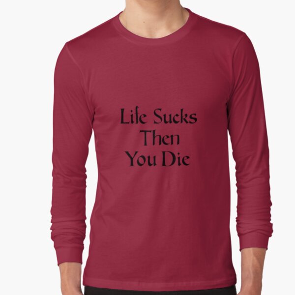 life sucks and then you die shirt