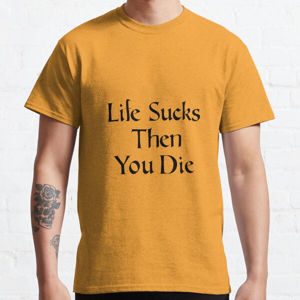 life sucks shirts