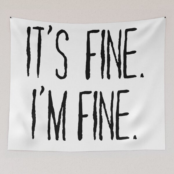 Item preview, It's fine. I'm fine. - Everything's fine - Whatever - Fine - I don't care - No really, it's fine designed and sold by Samuel Sawyer.