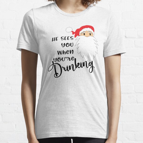 Funny Christmas Shirts He Sees You When You're Drinking Novelty Gifts Essential T-Shirt