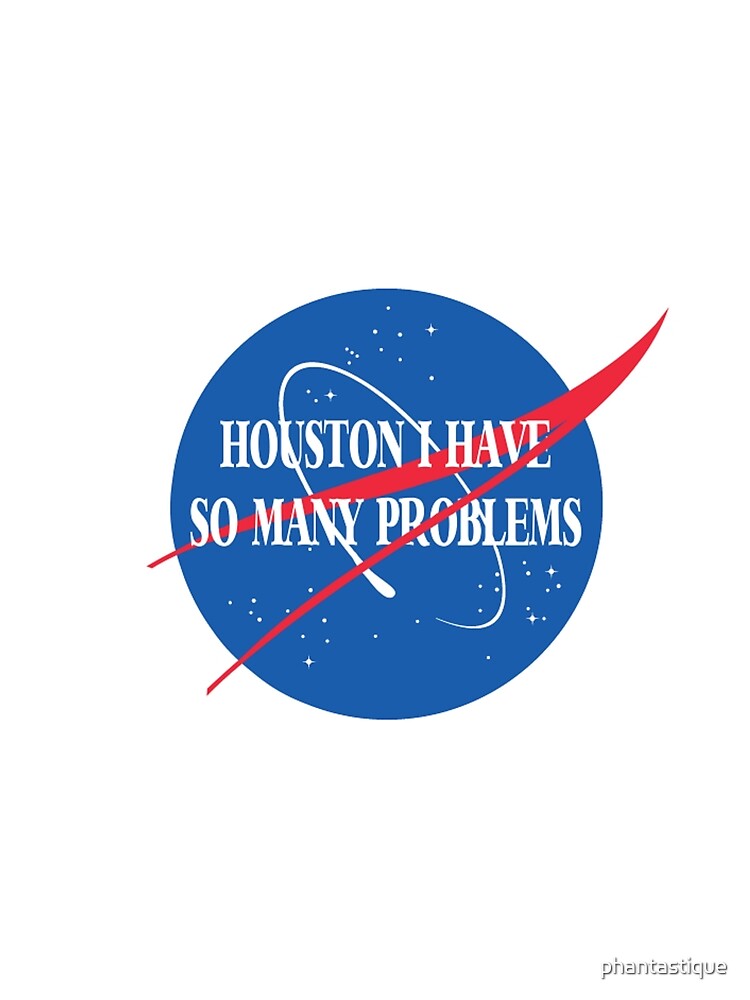 Houston, I Have So Many Problems by phantastique