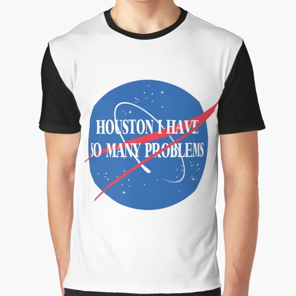 Houston, I Have So Many Problems Graphic T-Shirt