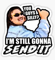 YOU GUYS SILLY? I'M STILL GONNA SEND IT Sticker