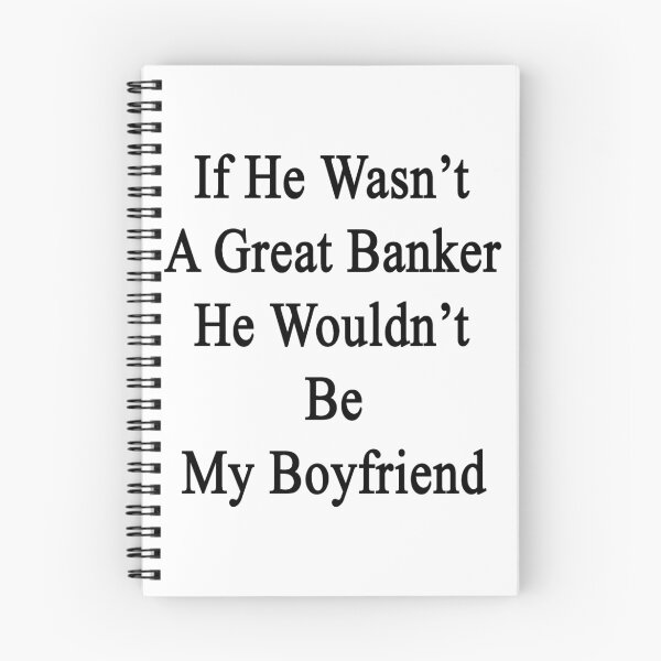 Item preview, If He Wasn't A Great Banker He Wouldn't Be My Boyfriend  designed and sold by supernova23.