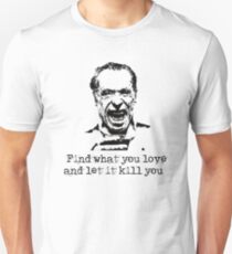 Find What You Love and Let It Kill You Unisex T-Shirt