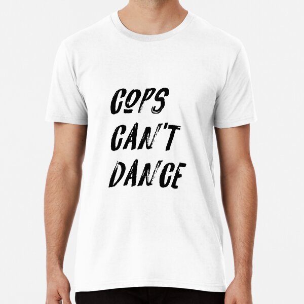 Cops Can't Dance Premium T-Shirt