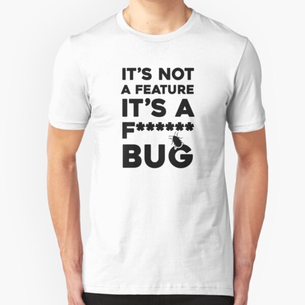 It's Not A Feature It's A Fucking Bug Slim Fit T-Shirt