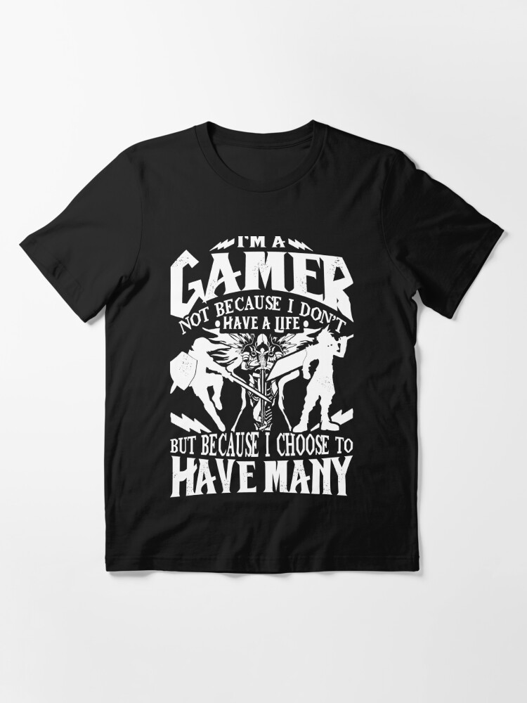 Alternate view of I'm A Gamer. Not Because I Don't Have A Life, But Because I Choose To Have Many T-shirt Essential T-Shirt