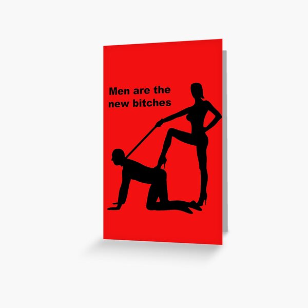 Men Are The New Bitches Greeting Card