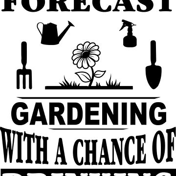 Artwork thumbnail, Weekend Forecast Gardening With A Chance Of Drinking T-Shirt by wantneedlove