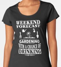 Weekend Forecast Gardening With A Chance Of Drinking T-Shirt Women's Premium T-Shirt