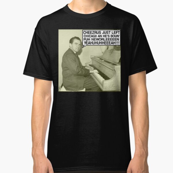 Richard Nixon sings Cheezrus Just Left Chicago Classic T-Shirt