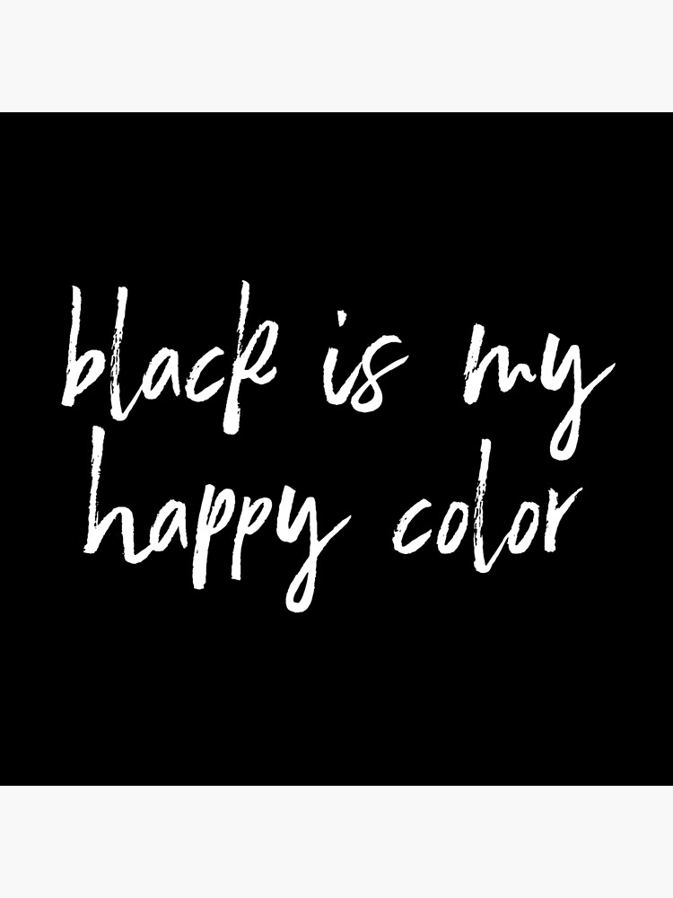 "Black Is My Happy Color" Poster by justotherthings Redbubble