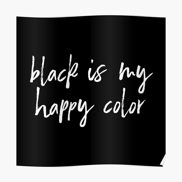 "Black Is My Happy Color" Poster by justotherthings Redbubble