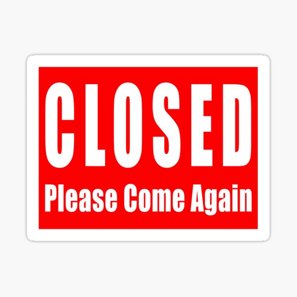 closed-sign-please-come-again-sticker-for-sale-by-timsurbo-redbubble