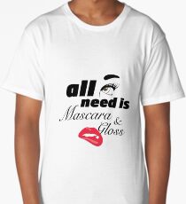 All I need Is Mascara and Lip Gloss Long T-Shirt