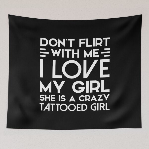 Item preview, Don’t Flirt With Me I Love My Girl She Is A Crazy Tattooed Girl designed and sold by T-shirt For You.