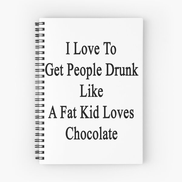 Item preview, I Love To Get People Drunk Like A Fat Kid Loves Chocolate  designed and sold by supernova23.