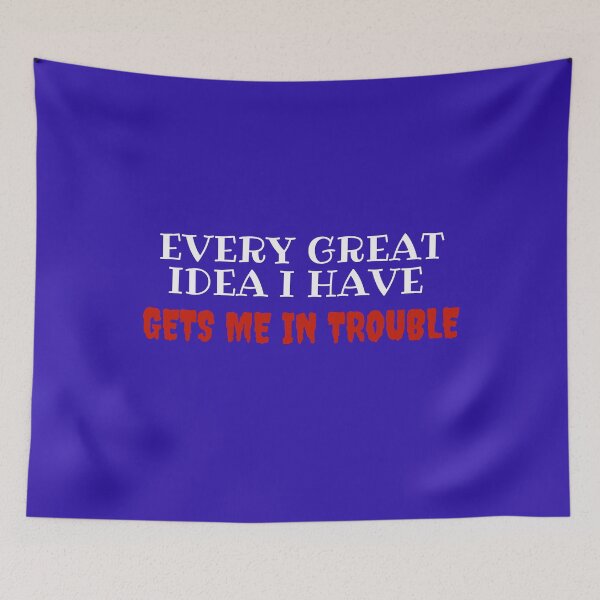 Item preview, Every Great Idea I Have Gets Me In Trouble designed and sold by Maryna Denysenko.