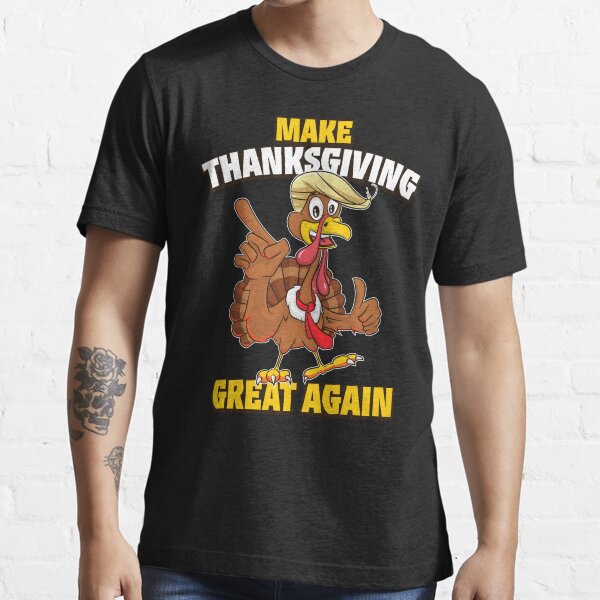 MAKE THANKSGIVING GREAT AGAIN Trump Turkey Funny 2024 Gift T-Shirt 