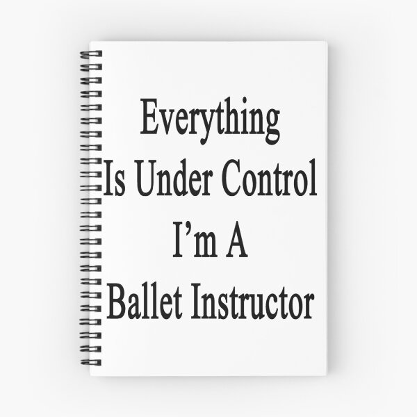 Item preview, Everything Is Under Control I'm A Ballet Instructor  designed and sold by supernova23.