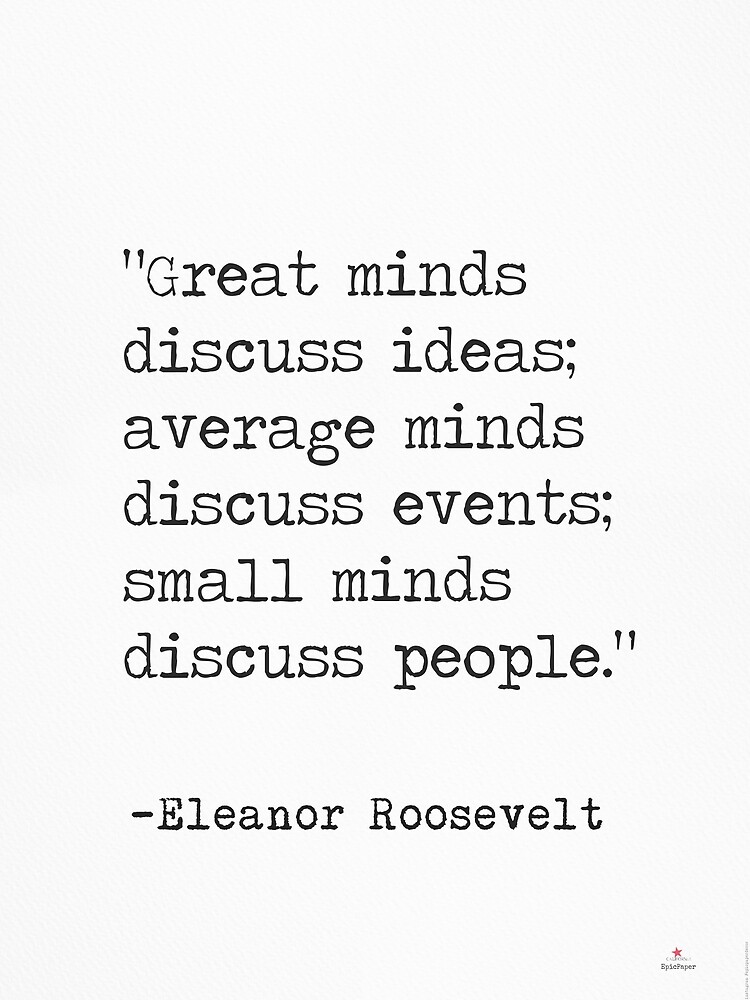 Disover “Great minds discuss ideas; average minds discuss events; small minds discuss people.” Eleanor Roosevelt Premium Matte Vertical Poster