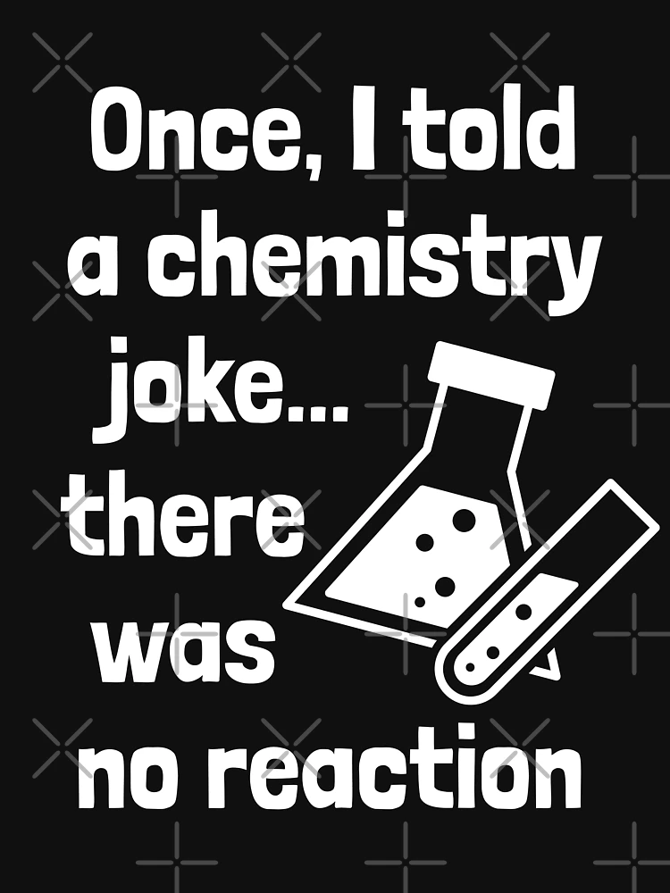 Once, I told a chemistry jokethere was no reaction T-Shirt Essential  T-Shirt for Sale by knightsydesign
