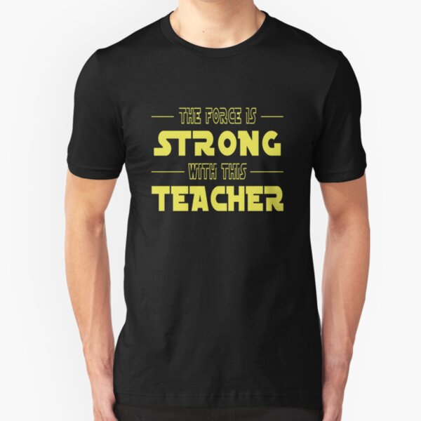 The Force Is Strong With This Teacher Slim Fit T-Shirt