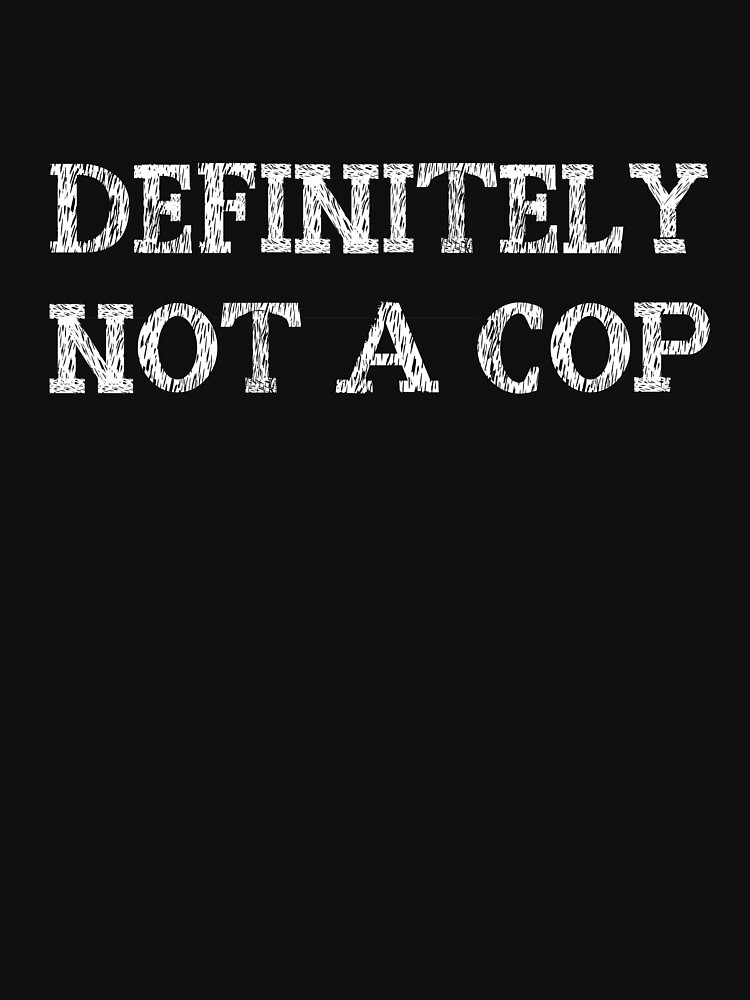 definitely not a cop shirt