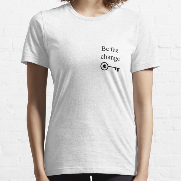 Be the change Quote - Be the Key Essential T-Shirt