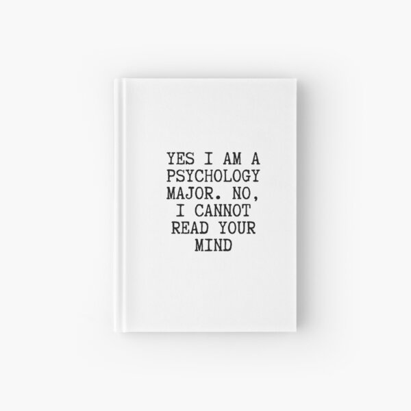 Yes, I am a Psychology Major, No i cannot read your mind. Hardcover Journal