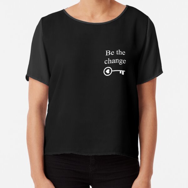 Be the change you want to see -  Be the key Quote - White version Chiffon Top