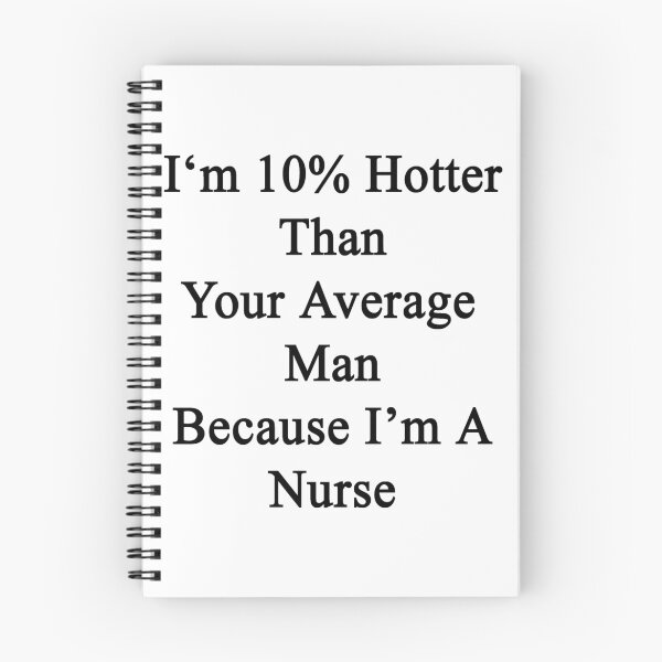 Item preview, I'm 10% Hotter Than Your Average Man Because I'm A Nurse designed and sold by supernova23.