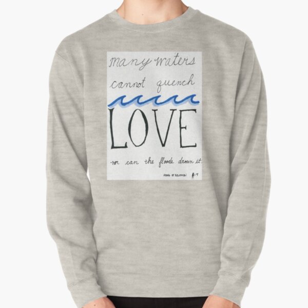 Many Waters Cannot Quench Love Pullover Sweatshirt