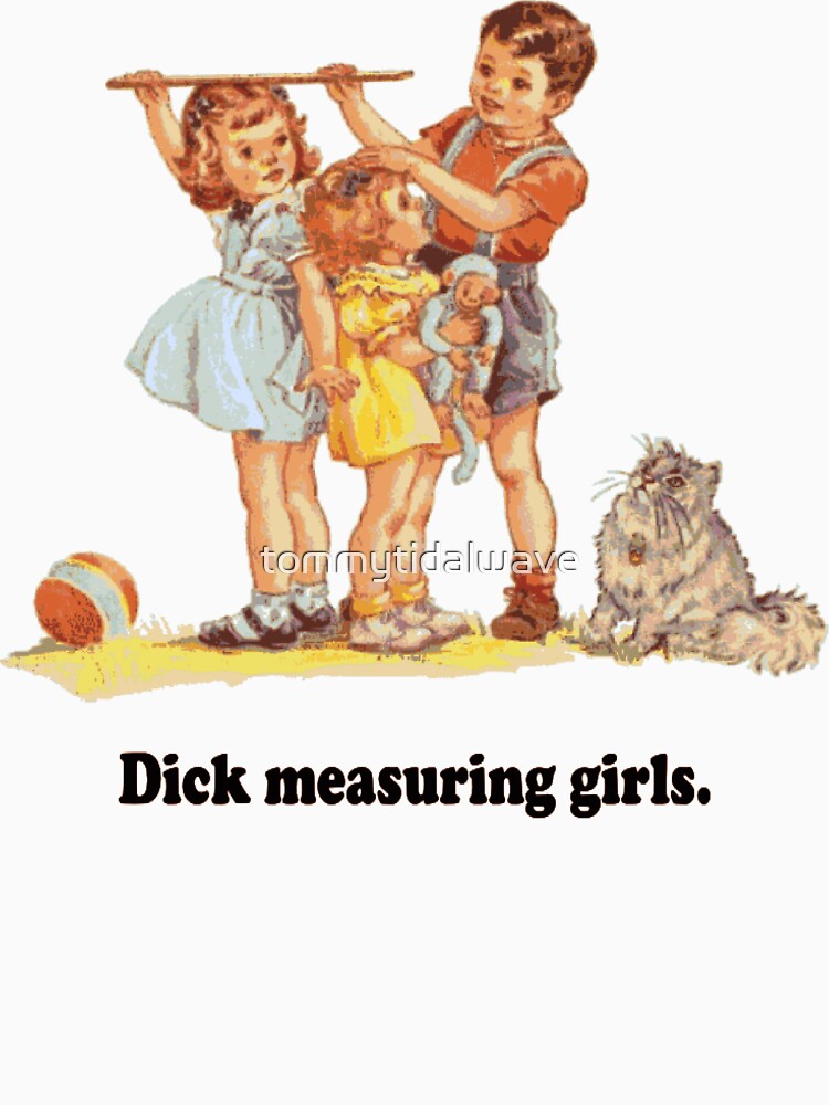 Dick Measuring Girls T Shirt For Sale By Tommytidalwave Redbubble Dick Measuring Girls T